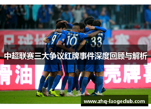中超联赛三大争议红牌事件深度回顾与解析