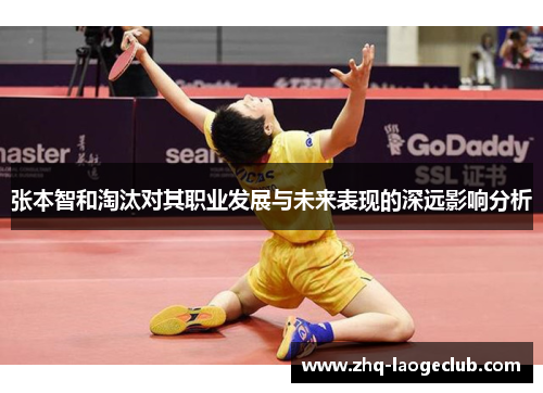 张本智和淘汰对其职业发展与未来表现的深远影响分析