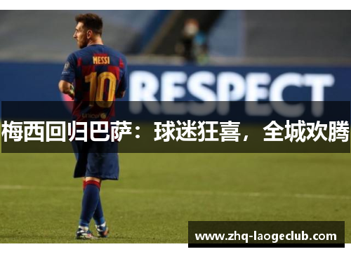 梅西回归巴萨：球迷狂喜，全城欢腾