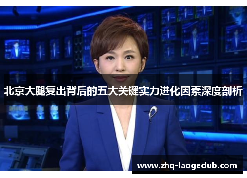 北京大腿复出背后的五大关键实力进化因素深度剖析