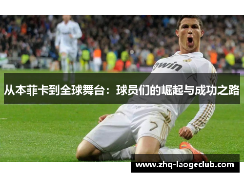 从本菲卡到全球舞台：球员们的崛起与成功之路