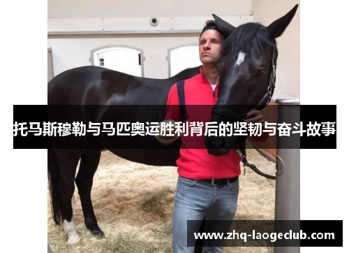 托马斯穆勒与马匹奥运胜利背后的坚韧与奋斗故事