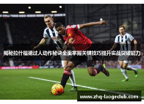 揭秘拉什福德过人动作秘诀全面掌握关键技巧提升实战突破能力