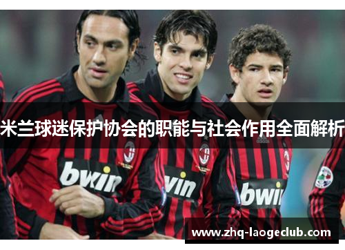 米兰球迷保护协会的职能与社会作用全面解析