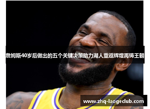 詹姆斯40岁后做出的五个关键决策助力湖人重返辉煌再铸王朝