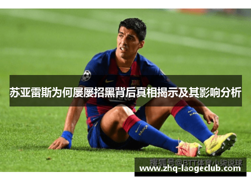 苏亚雷斯为何屡屡招黑背后真相揭示及其影响分析