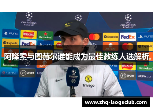 阿隆索与图赫尔谁能成为最佳教练人选解析