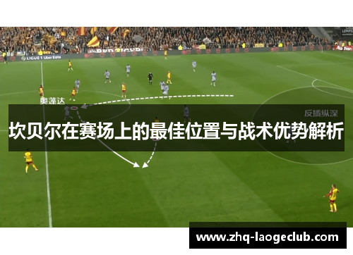 坎贝尔在赛场上的最佳位置与战术优势解析