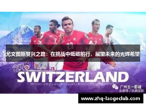 尤文图斯复兴之路：在挑战中砥砺前行，展望未来的光辉希望