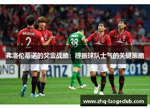 弗洛伦蒂诺的奖金战略：提振球队士气的关键策略