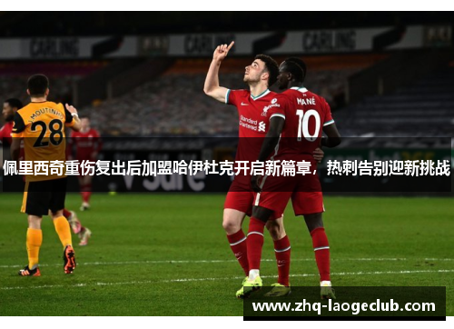 佩里西奇重伤复出后加盟哈伊杜克开启新篇章，热刺告别迎新挑战