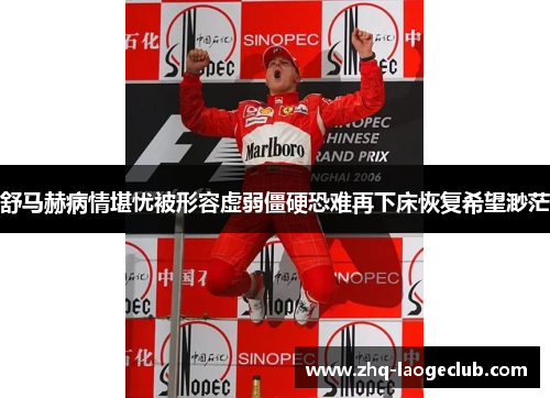 舒马赫病情堪忧被形容虚弱僵硬恐难再下床恢复希望渺茫